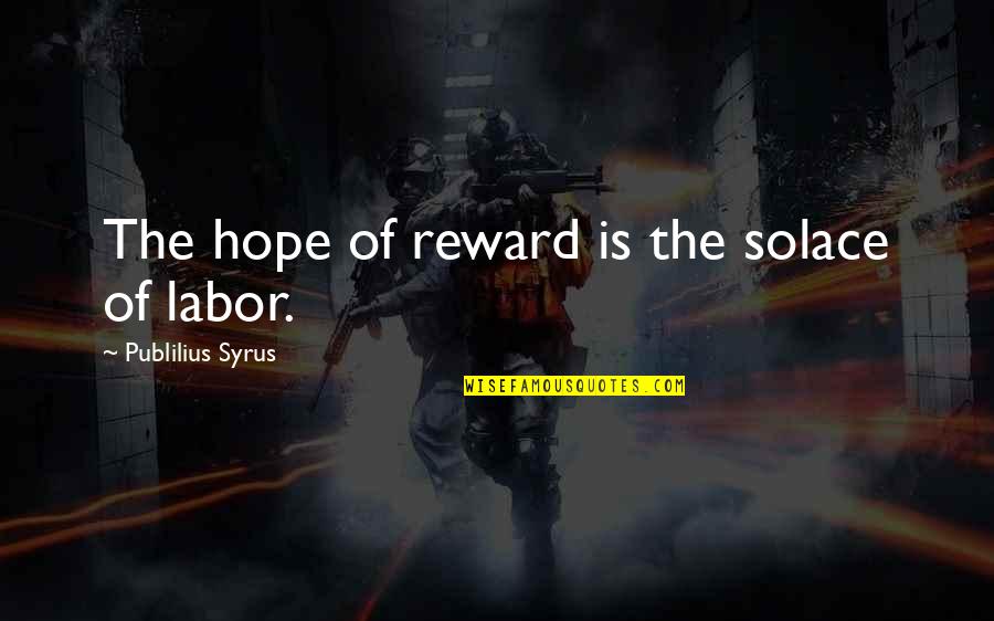 Kailash Satyarthi Quotes By Publilius Syrus: The hope of reward is the solace of