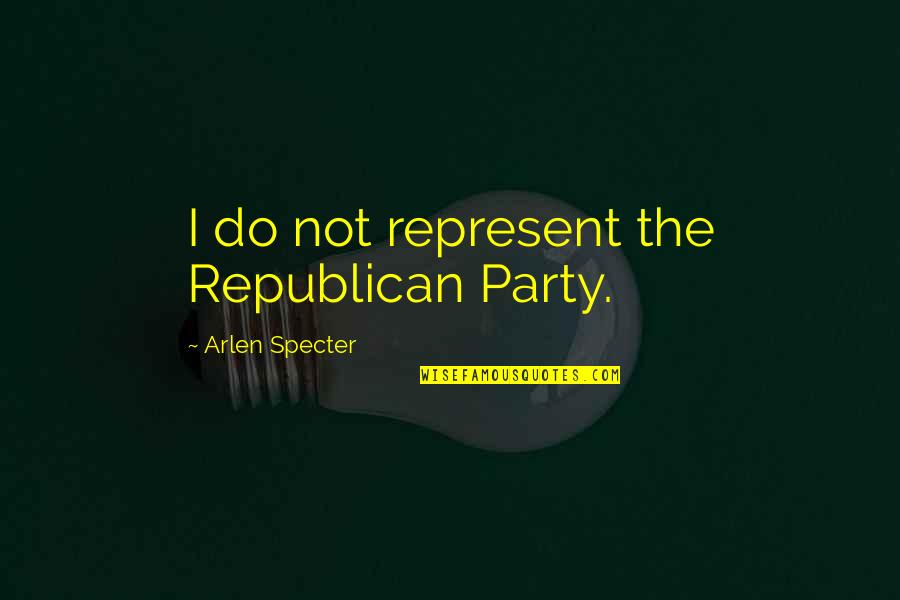Kaileena Quotes By Arlen Specter: I do not represent the Republican Party. Kaileena Quotes By Arlen Specter: I do not represent the Republican Party.