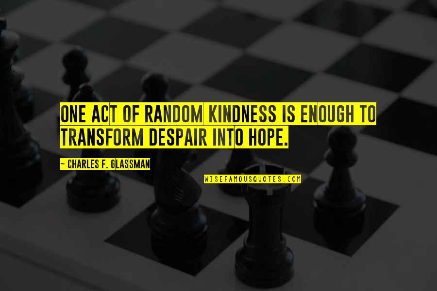 Kaileena Quotes By Charles F. Glassman: One act of random kindness is enough to Kaileena Quotes By Charles F. Glassman: One act of random kindness is enough to
