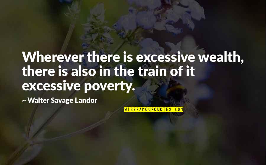 Kaileena Quotes By Walter Savage Landor: Wherever there is excessive wealth, there is also Kaileena Quotes By Walter Savage Landor: Wherever there is excessive wealth, there is also