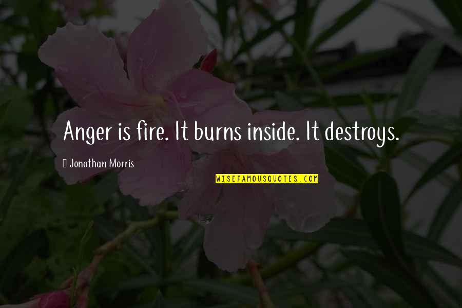 Kaileep Quotes By Jonathan Morris: Anger is fire. It burns inside. It destroys.