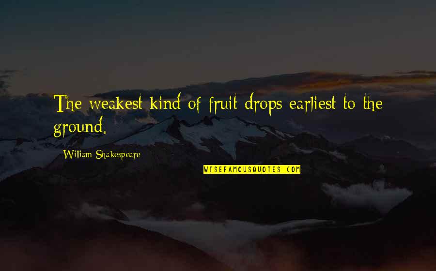 Kaileigh Brielle Quotes By William Shakespeare: The weakest kind of fruit drops earliest to