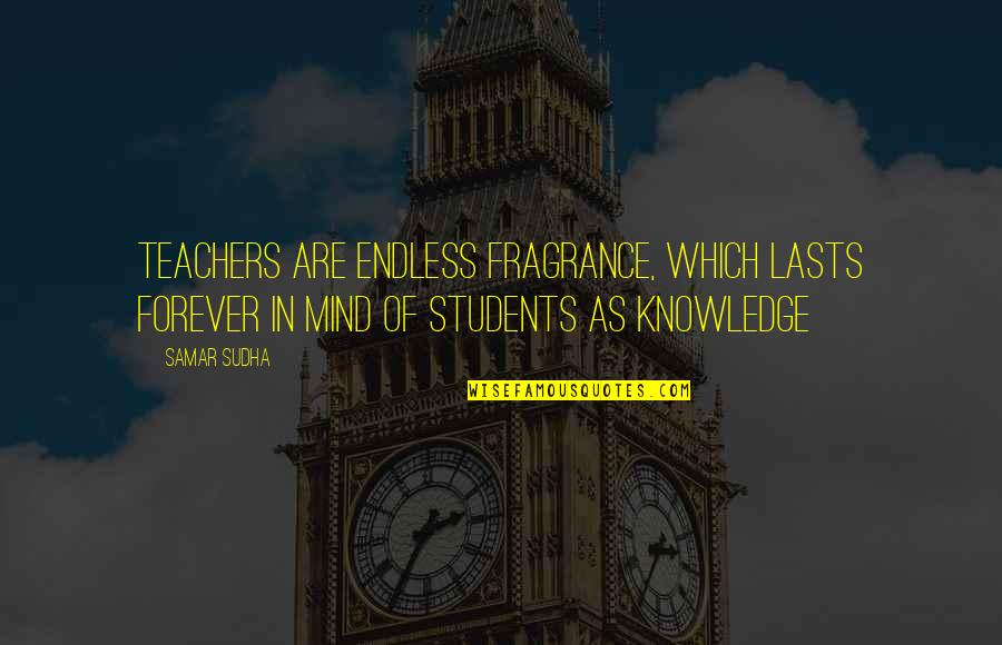 Kaileigh Lexy Quotes By Samar Sudha: Teachers are endless Fragrance, which lasts forever in