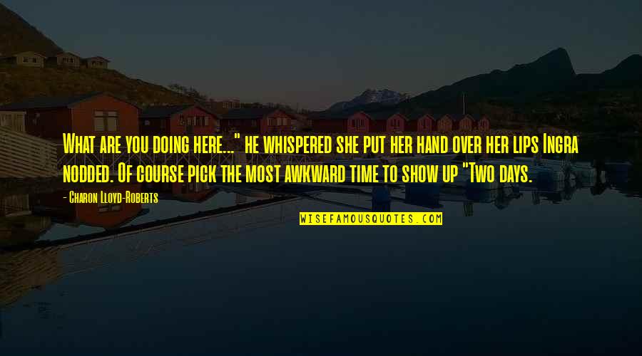 Kailen Gonzalez Quotes By Charon Lloyd-Roberts: What are you doing here..." he whispered she