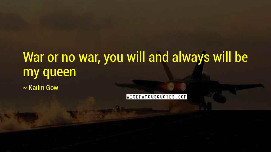 Kailin Gow quotes: War or no war, you will and always will be my queen