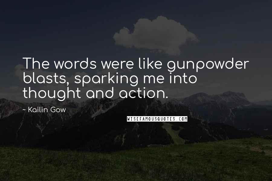 Kailin Gow quotes: The words were like gunpowder blasts, sparking me into thought and action.