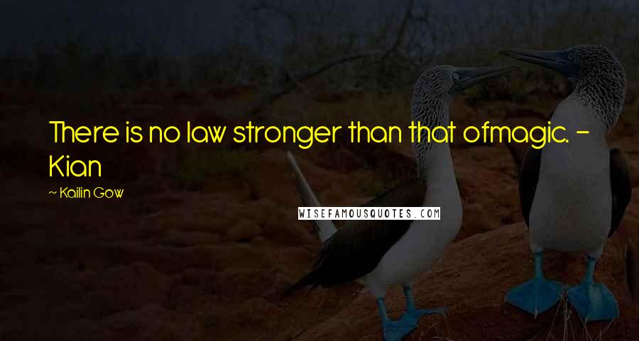 Kailin Gow quotes: There is no law stronger than that ofmagic. - Kian