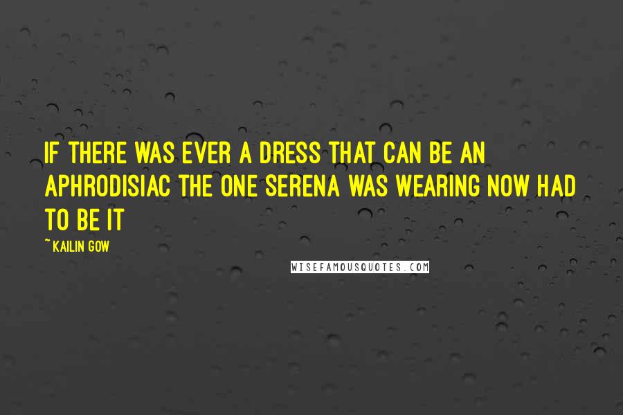 Kailin Gow quotes: If there was ever a dress that can be an aphrodisiac the one Serena was wearing now had to be it