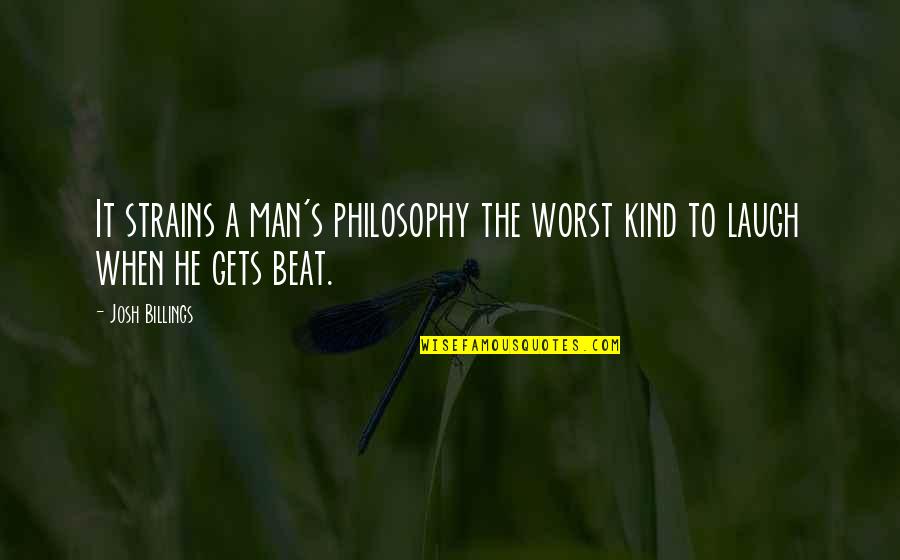 Kailin Gow Quotes By Josh Billings: It strains a man's philosophy the worst kind