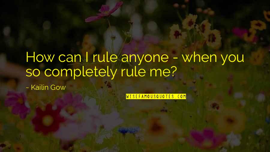 Kailin Gow Quotes By Kailin Gow: How can I rule anyone - when you