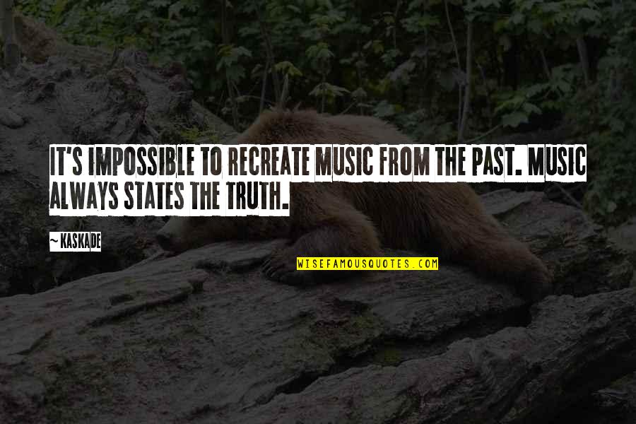 Kailin Gow Quotes By Kaskade: It's impossible to recreate music from the past.