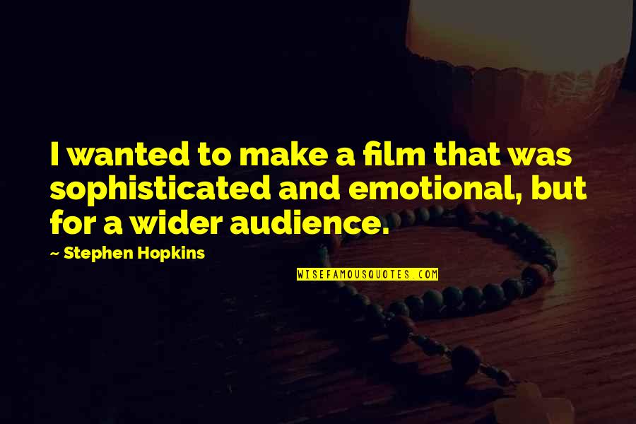 Kailing Quotes By Stephen Hopkins: I wanted to make a film that was Kailing Quotes By Stephen Hopkins: I wanted to make a film that was