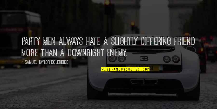 Kailynn Hightower Quotes By Samuel Taylor Coleridge: Party men always hate a slightly differing friend Kailynn Hightower Quotes By Samuel Taylor Coleridge: Party men always hate a slightly differing friend