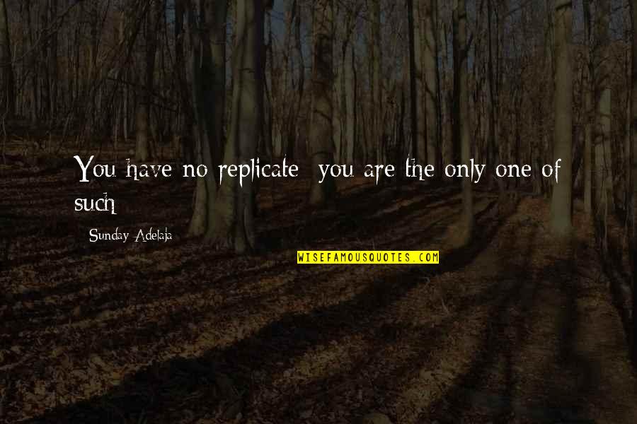 Kaimook Cafe Quotes By Sunday Adelaja: You have no replicate; you are the only Kaimook Cafe Quotes By Sunday Adelaja: You have no replicate; you are the only