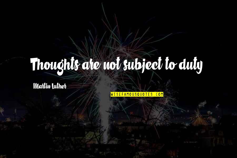 Kainalu Quotes By Martin Luther: Thoughts are not subject to duty.