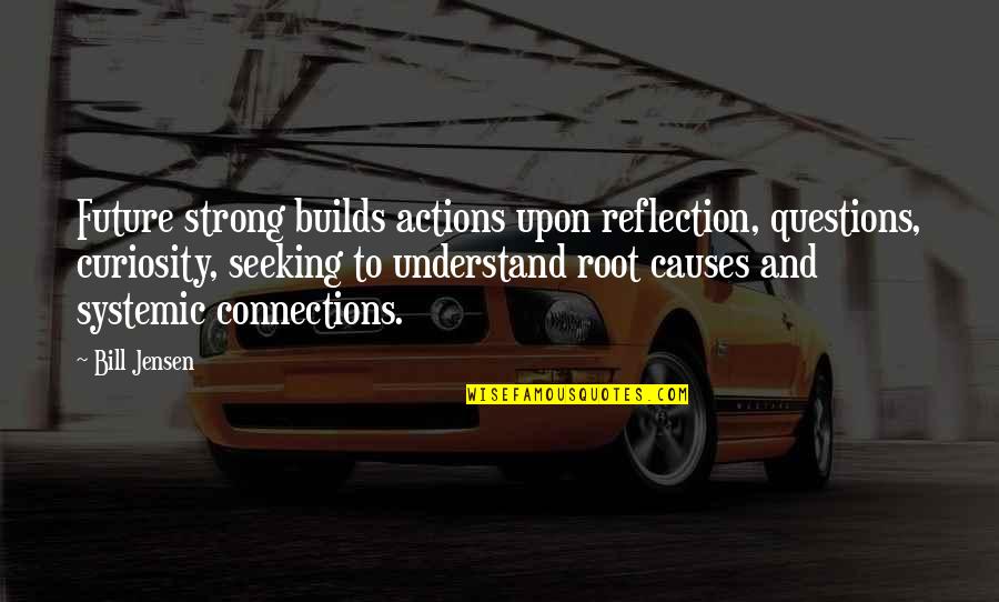 Kainalu School Quotes By Bill Jensen: Future strong builds actions upon reflection, questions, curiosity,