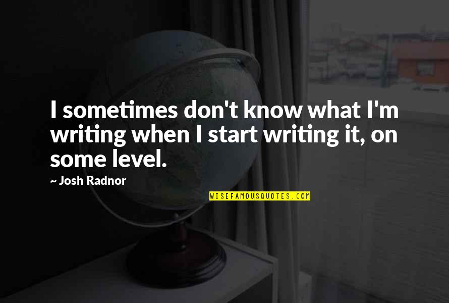 Kaindl Tools Quotes By Josh Radnor: I sometimes don't know what I'm writing when