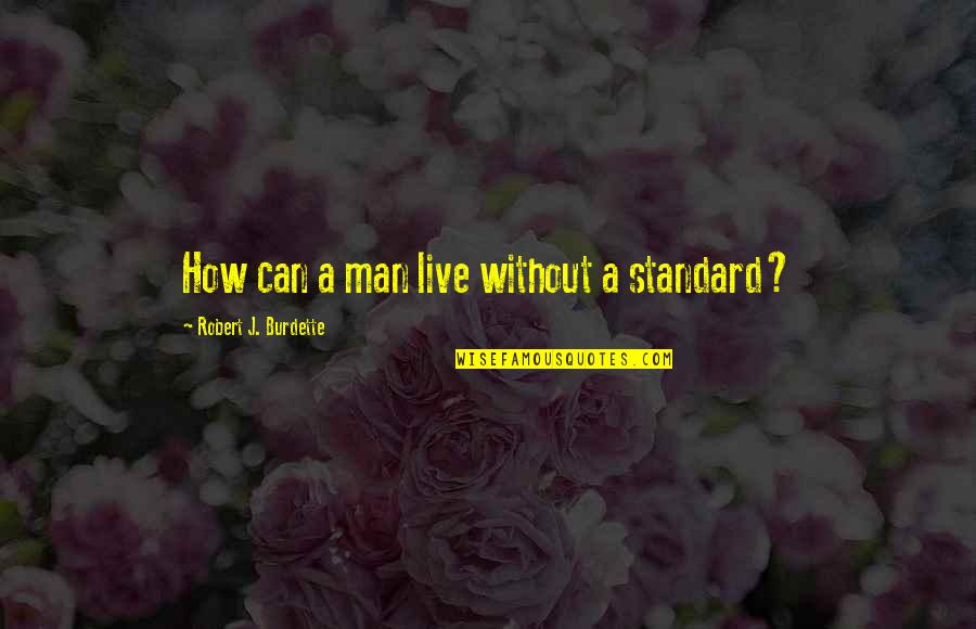 Kaindl Tools Quotes By Robert J. Burdette: How can a man live without a standard?
