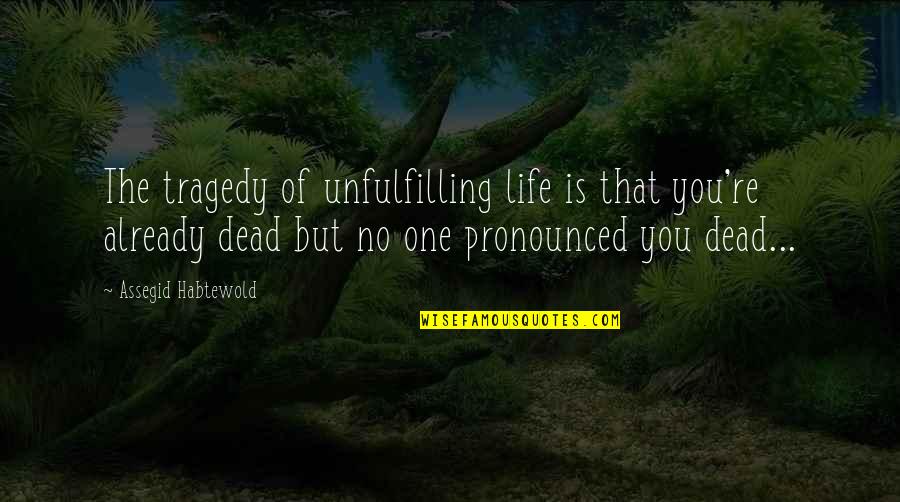 Kaindl Usa Quotes By Assegid Habtewold: The tragedy of unfulfilling life is that you're Kaindl Usa Quotes By Assegid Habtewold: The tragedy of unfulfilling life is that you're