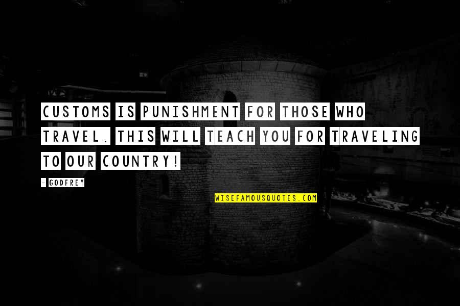 Kaindl Usa Quotes By Godfrey: Customs is punishment for those who travel. This Kaindl Usa Quotes By Godfrey: Customs is punishment for those who travel. This