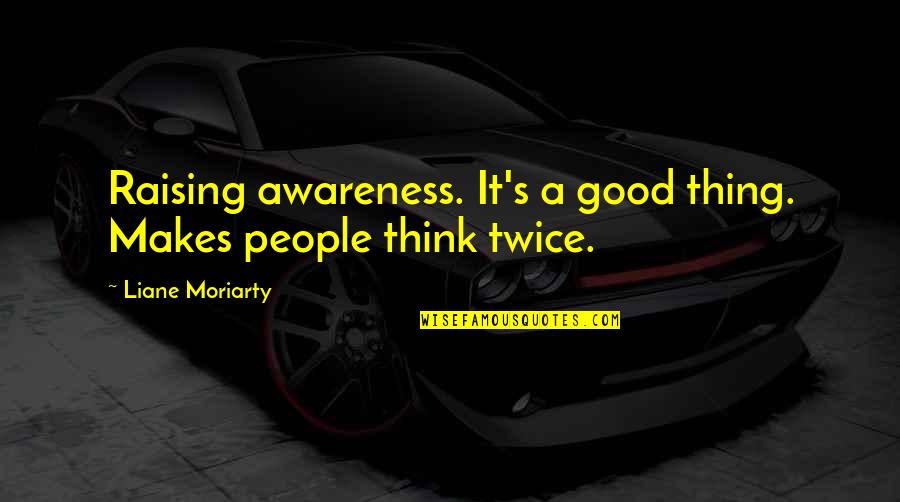 Kaindl Usa Quotes By Liane Moriarty: Raising awareness. It's a good thing. Makes people Kaindl Usa Quotes By Liane Moriarty: Raising awareness. It's a good thing. Makes people