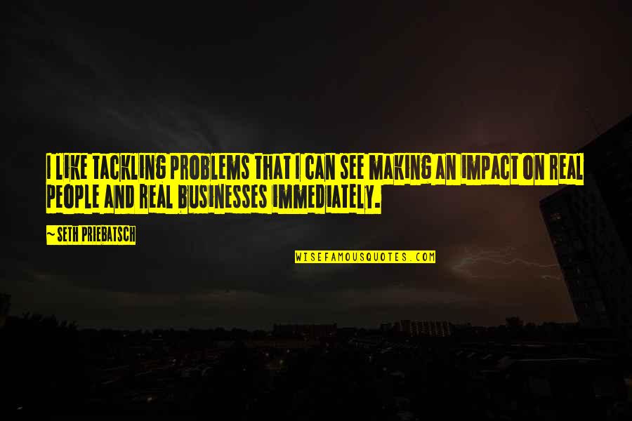 Kaindl Usa Quotes By Seth Priebatsch: I like tackling problems that I can see Kaindl Usa Quotes By Seth Priebatsch: I like tackling problems that I can see