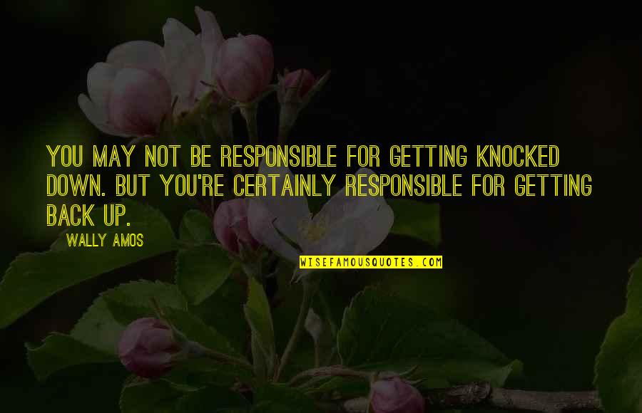Kaine Buffonge Quotes By Wally Amos: You may not be responsible for getting knocked Kaine Buffonge Quotes By Wally Amos: You may not be responsible for getting knocked