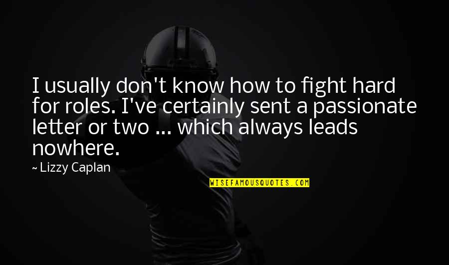 Kainene Quotes By Lizzy Caplan: I usually don't know how to fight hard Kainene Quotes By Lizzy Caplan: I usually don't know how to fight hard