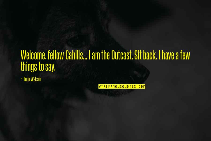 Kaing Ng Quotes By Jude Watson: Welcome, fellow Cahills... I am the Outcast. Sit