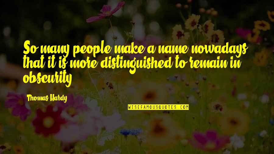 Kaing Ng Quotes By Thomas Hardy: So many people make a name nowadays, that