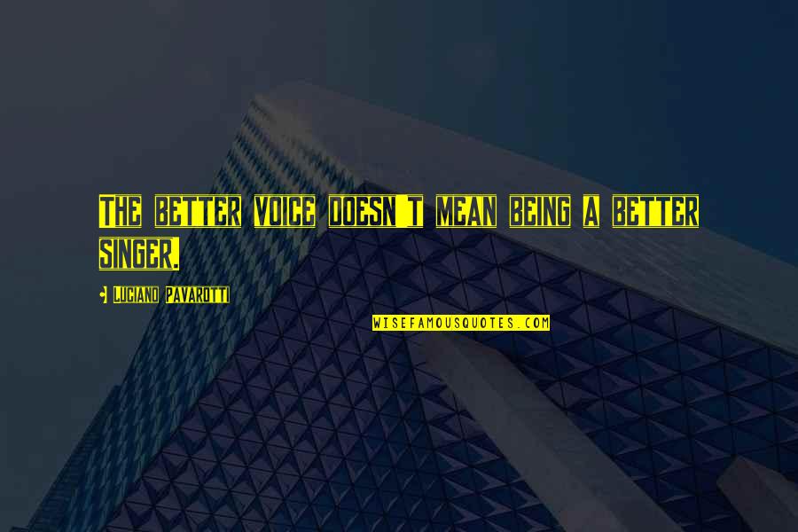 Kainis Na Kaaway Quotes By Luciano Pavarotti: The better voice doesn't mean being a better Kainis Na Kaaway Quotes By Luciano Pavarotti: The better voice doesn't mean being a better