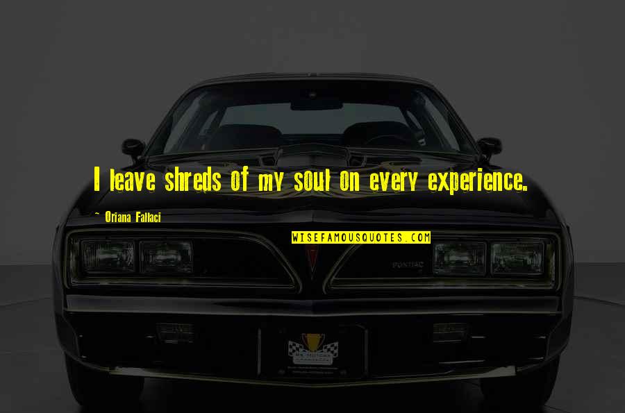 Kainos Quotes By Oriana Fallaci: I leave shreds of my soul on every Kainos Quotes By Oriana Fallaci: I leave shreds of my soul on every