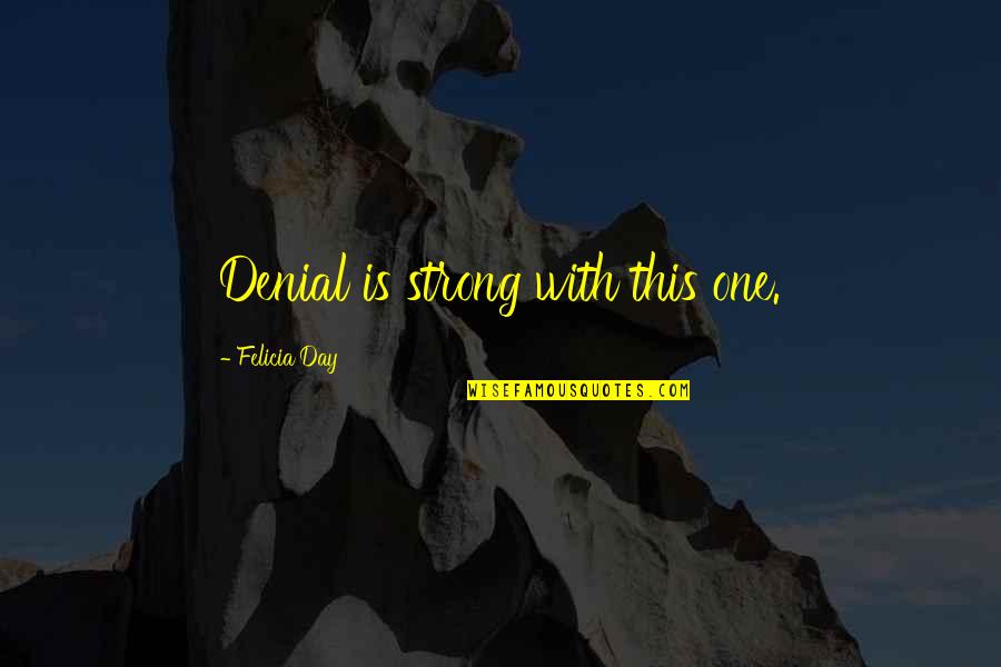 Kainov Beleg Quotes By Felicia Day: Denial is strong with this one.