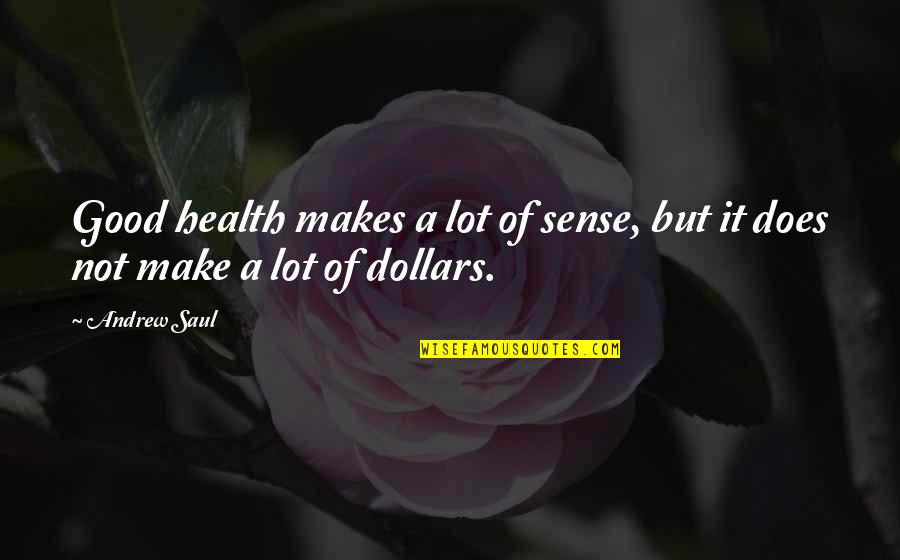 Kainov Oziljak Quotes By Andrew Saul: Good health makes a lot of sense, but