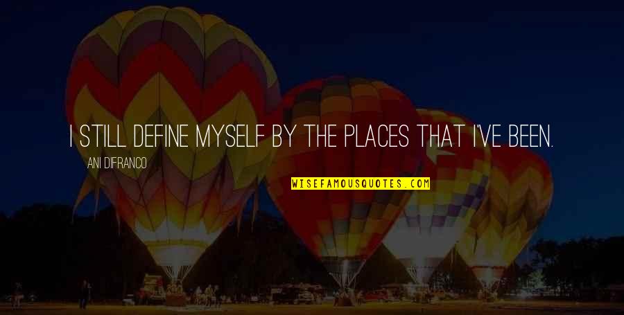 Kainov Oziljak Quotes By Ani DiFranco: I still define myself by the places that Kainov Oziljak Quotes By Ani DiFranco: I still define myself by the places that