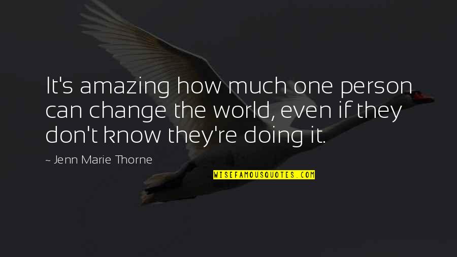 Kainov Oziljak Quotes By Jenn Marie Thorne: It's amazing how much one person can change Kainov Oziljak Quotes By Jenn Marie Thorne: It's amazing how much one person can change