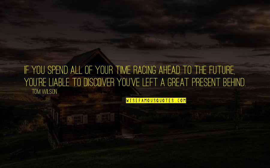 Kainsaz Quotes By Tom Wilson: If you spend all of your time racing