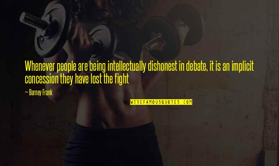 Kaior Sweat Quotes By Barney Frank: Whenever people are being intellectually dishonest in debate,