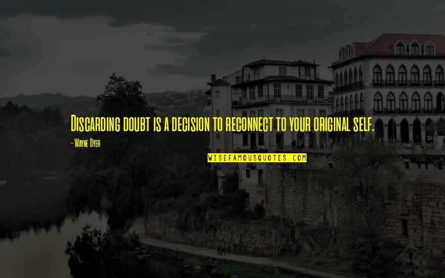 Kaior Sweat Quotes By Wayne Dyer: Discarding doubt is a decision to reconnect to