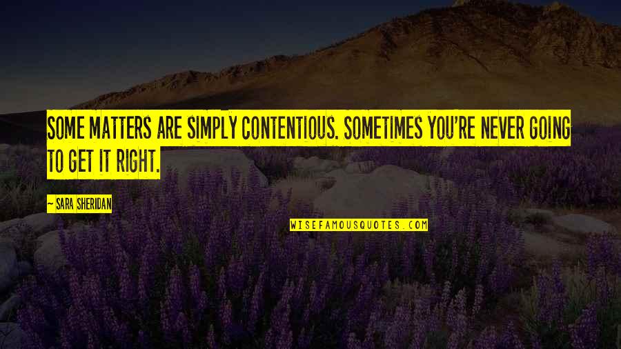 Kaip Numesti Quotes By Sara Sheridan: Some matters are simply contentious. Sometimes you're never