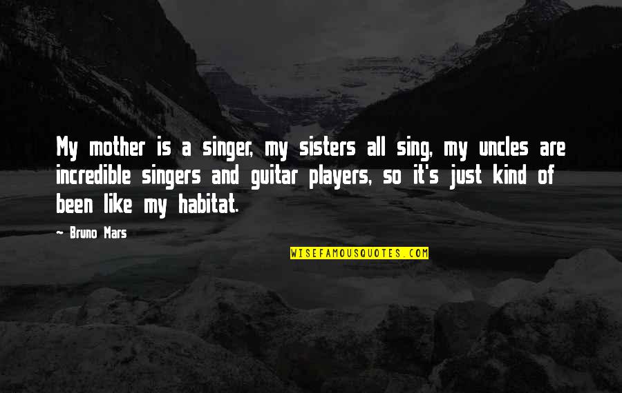 Kaip Prisijaukinti Quotes By Bruno Mars: My mother is a singer, my sisters all Kaip Prisijaukinti Quotes By Bruno Mars: My mother is a singer, my sisters all