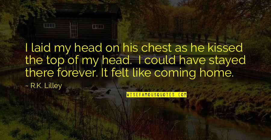 Kaip Prisijaukinti Quotes By R.K. Lilley: I laid my head on his chest as Kaip Prisijaukinti Quotes By R.K. Lilley: I laid my head on his chest as