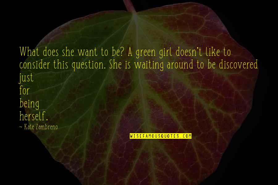 Kaipiainen Arabia Quotes By Kate Zambreno: What does she want to be? A green Kaipiainen Arabia Quotes By Kate Zambreno: What does she want to be? A green