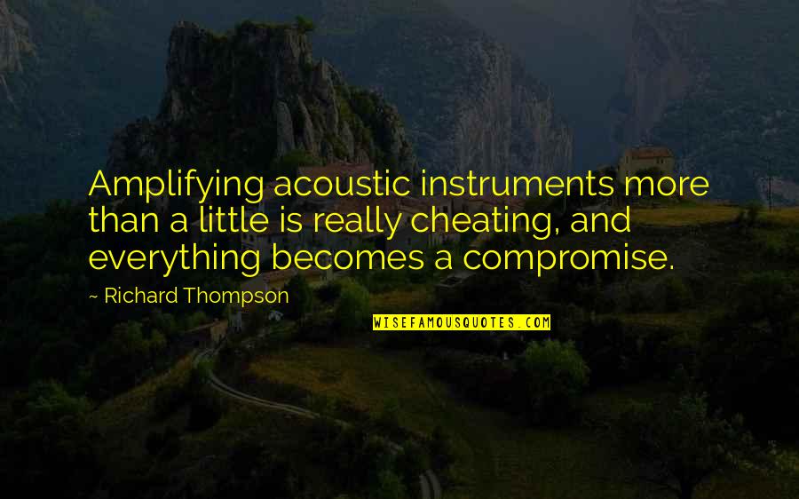 Kaipiainen Arabia Quotes By Richard Thompson: Amplifying acoustic instruments more than a little is Kaipiainen Arabia Quotes By Richard Thompson: Amplifying acoustic instruments more than a little is