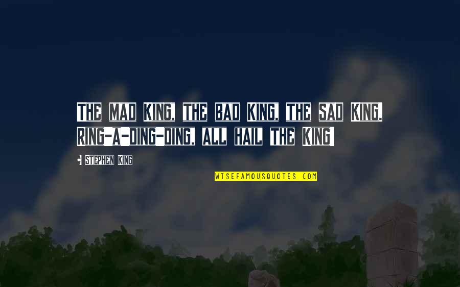 Kaipiainen Arabia Quotes By Stephen King: The mad King, the bad King, the sad