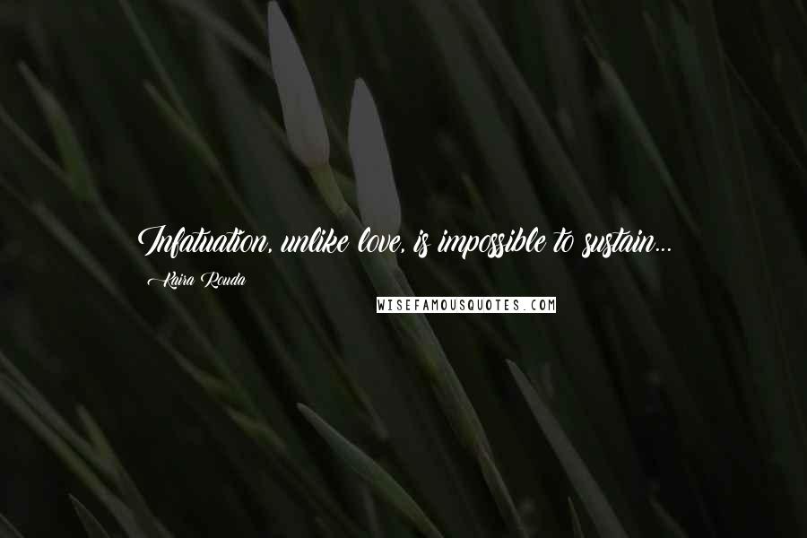 Kaira Rouda quotes: Infatuation, unlike love, is impossible to sustain...