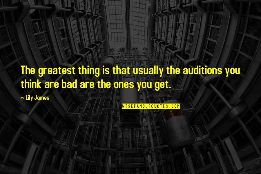 Kairat Nurtas Quotes By Lily James: The greatest thing is that usually the auditions Kairat Nurtas Quotes By Lily James: The greatest thing is that usually the auditions