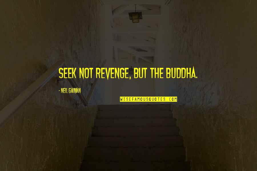 Kaire International Quotes By Neil Gaiman: Seek not revenge, but the Buddha.