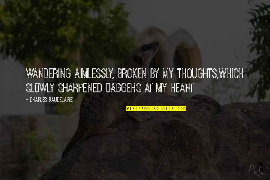 Kairi Okayasu Quotes By Charles Baudelaire: Wandering aimlessly, broken by my thoughts,Which slowly sharpened