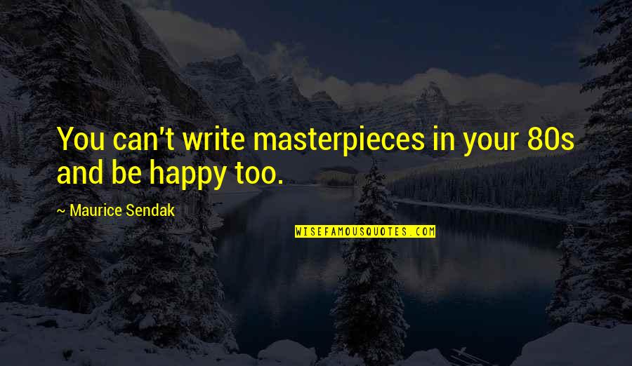 Kairi Okayasu Quotes By Maurice Sendak: You can't write masterpieces in your 80s and Kairi Okayasu Quotes By Maurice Sendak: You can't write masterpieces in your 80s and